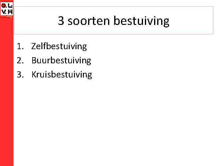 3 soorten bestuiving 1. Zelfbestuiving 2. Buurbestuiving 3. Kruisbestuiving 