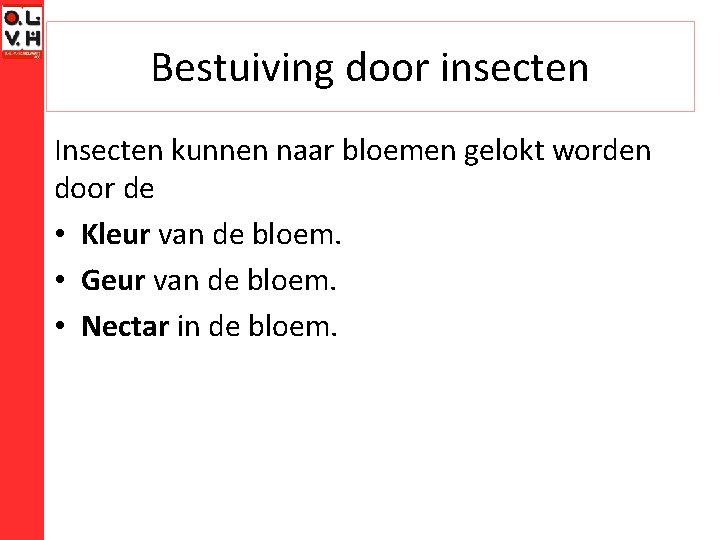 Bestuiving door insecten Insecten kunnen naar bloemen gelokt worden door de • Kleur van