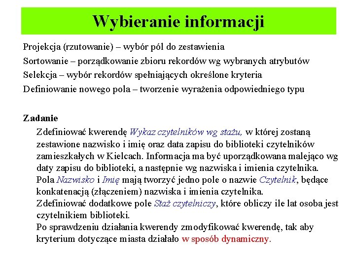 Wybieranie informacji Projekcja (rzutowanie) – wybór pól do zestawienia Sortowanie – porządkowanie zbioru rekordów