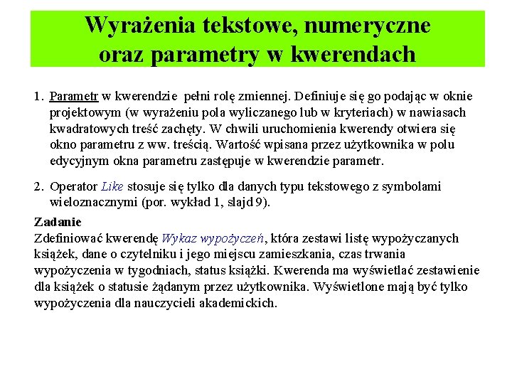 Wyrażenia tekstowe, numeryczne oraz parametry w kwerendach 1. Parametr w kwerendzie pełni rolę zmiennej.