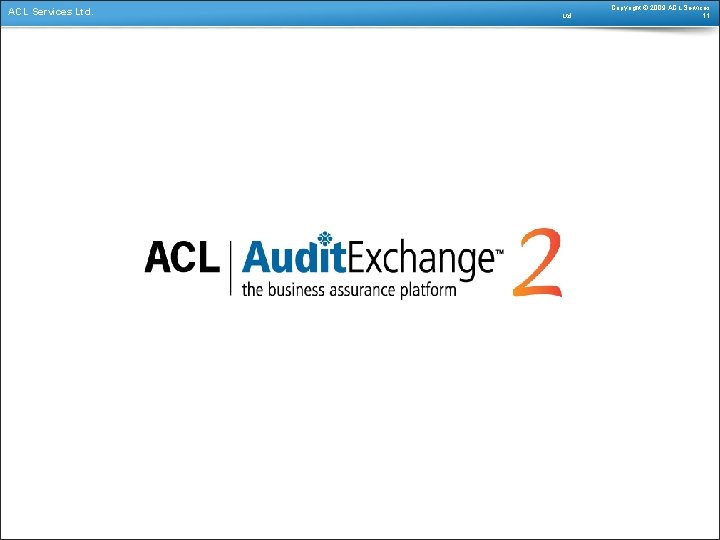 ACL Services Ltd. Copyright © 2009 ACL Services 11 