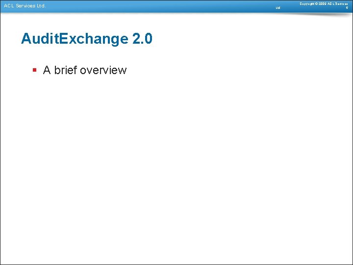 ACL Services Ltd. Audit. Exchange 2. 0 § A brief overview Ltd. Copyright ©