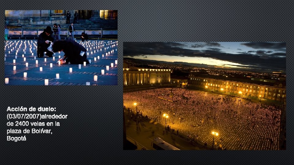 ACCIÓN DE DUELO: (03/07/2007)ALREDEDOR DE 2400 VELAS EN LA PLAZA DE BOLÍVAR, BOGOTÁ 