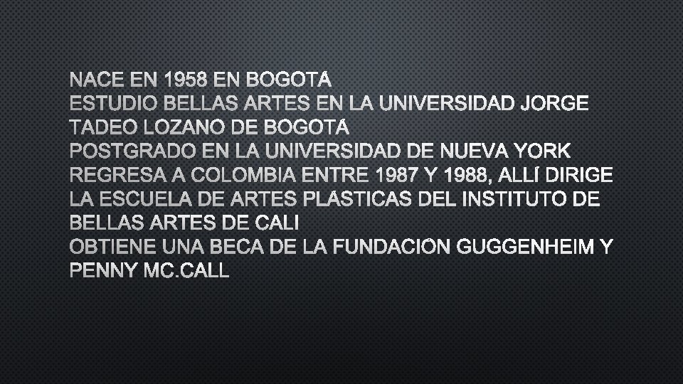 NACE EN 1958 EN BOGOTÁ ESTUDIO P R OBTIENE UNA BECA DE LA FUNDACIÓN