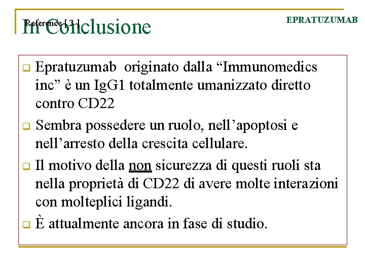 In Conclusione Reference [ 3 ] q q EPRATUZUMAB Epratuzumab originato dalla “Immunomedics inc”