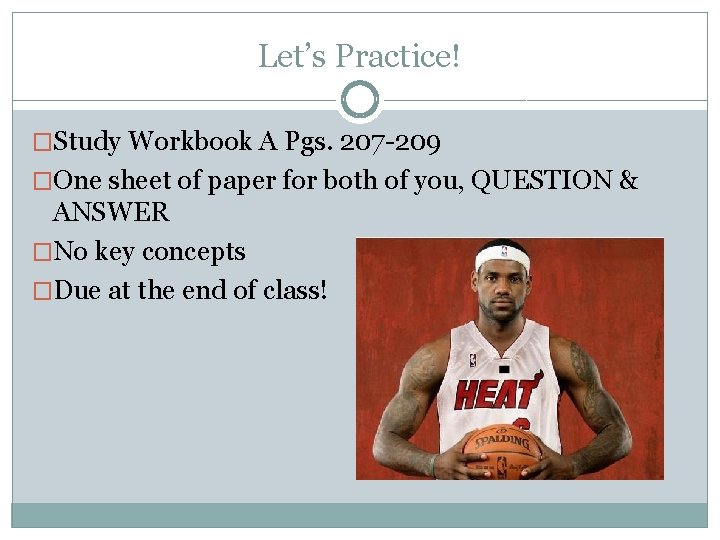 Let’s Practice! �Study Workbook A Pgs. 207 -209 �One sheet of paper for both