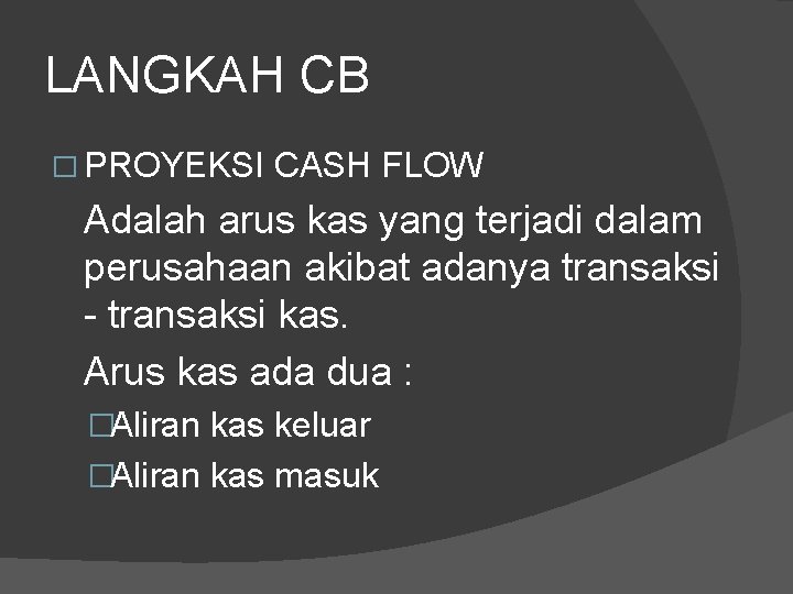 LANGKAH CB � PROYEKSI CASH FLOW Adalah arus kas yang terjadi dalam perusahaan akibat