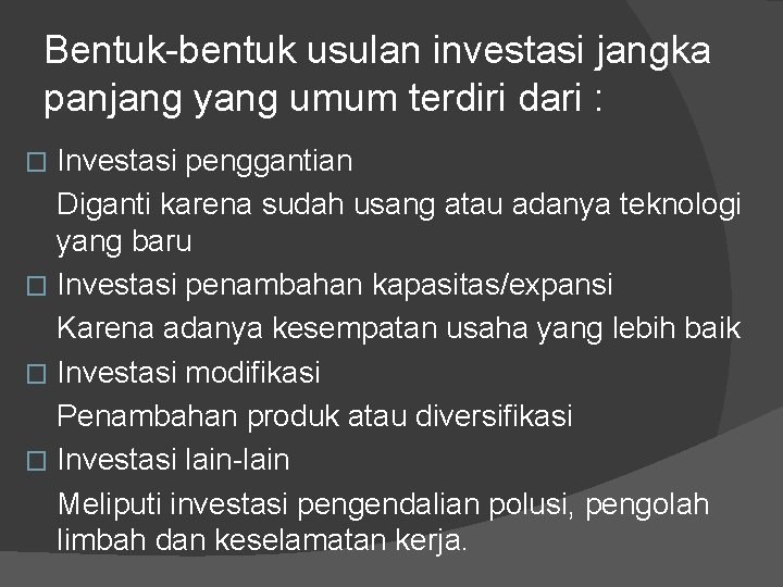 Bentuk-bentuk usulan investasi jangka panjang yang umum terdiri dari : Investasi penggantian Diganti karena