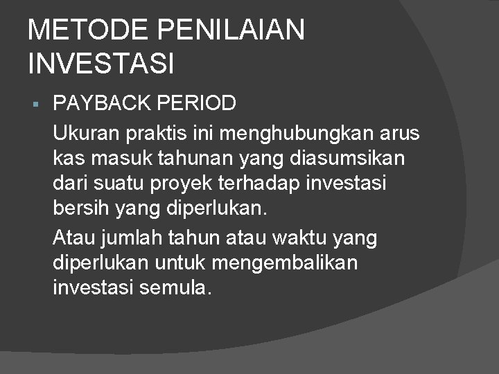 METODE PENILAIAN INVESTASI § PAYBACK PERIOD Ukuran praktis ini menghubungkan arus kas masuk tahunan