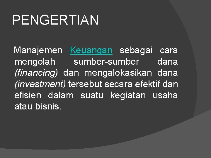 PENGERTIAN Manajemen Keuangan sebagai cara mengolah sumber-sumber dana (financing) dan mengalokasikan dana (investment) tersebut