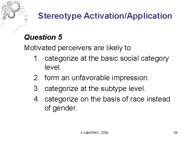 Stereotype Activation/Application Question 5 Motivated perceivers are likely to 1. categorize at the basic