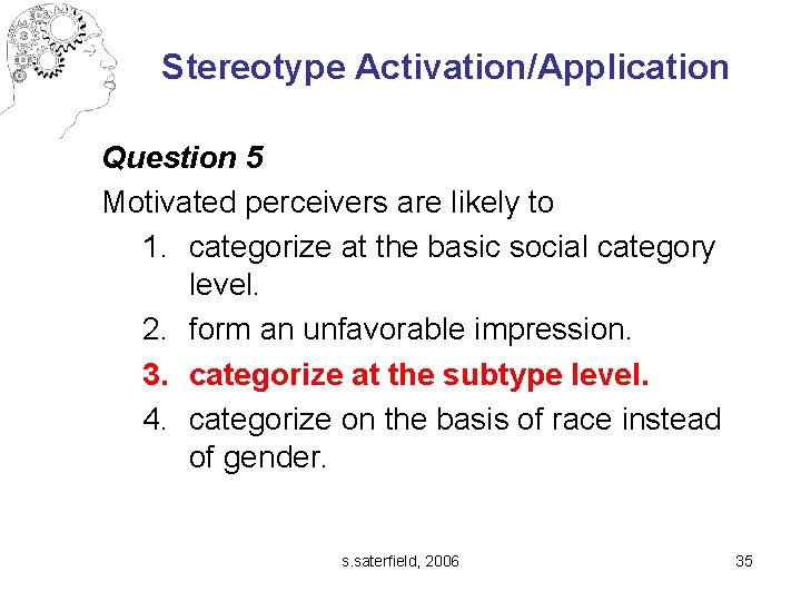 Stereotype Activation/Application Question 5 Motivated perceivers are likely to 1. categorize at the basic