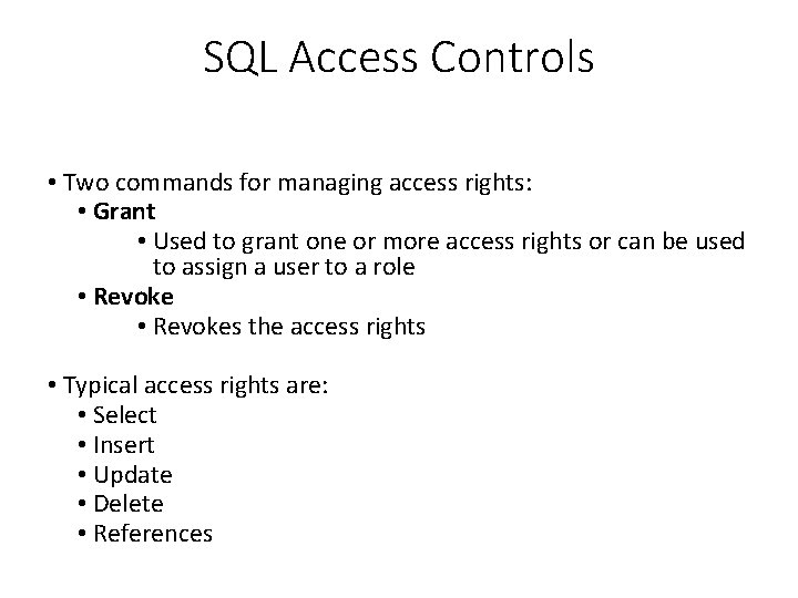 SQL Access Controls • Two commands for managing access rights: • Grant • Used