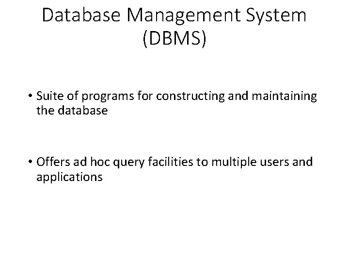 Database Management System (DBMS) • Suite of programs for constructing and maintaining the database