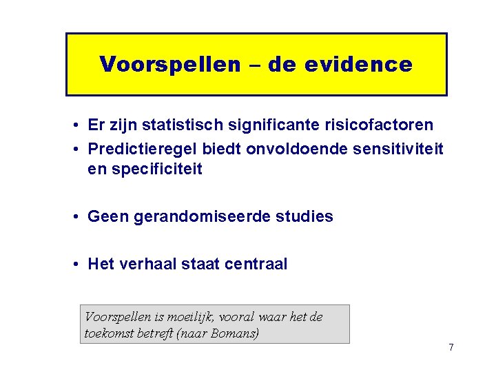 Voorspellen – de evidence • Er zijn statistisch significante risicofactoren • Predictieregel biedt onvoldoende