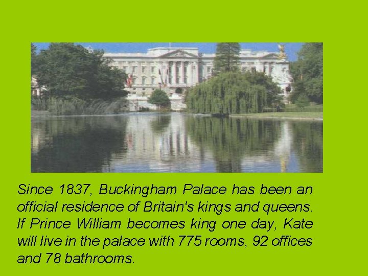 Since 1837, Buckingham Palace has been an official residence of Britain's kings and queens.