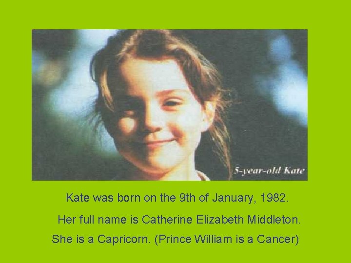 Kate was born on the 9 th of January, 1982. Her full name is