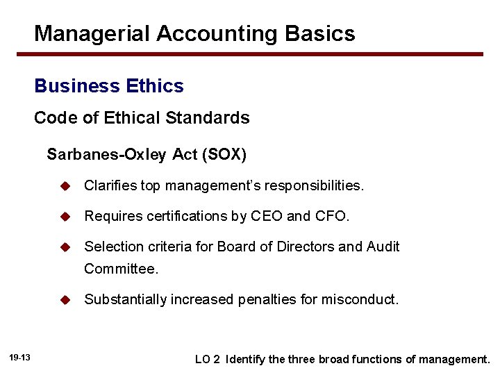 Managerial Accounting Basics Business Ethics Code of Ethical Standards Sarbanes-Oxley Act (SOX) 19 -13