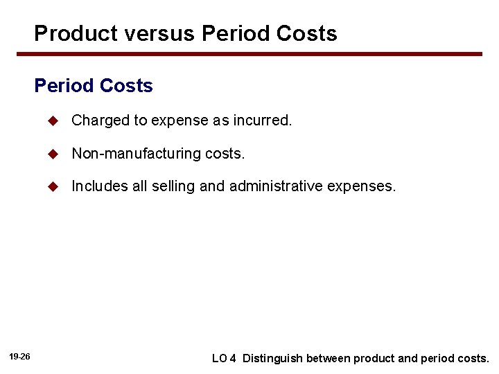 Product versus Period Costs 19 -26 u Charged to expense as incurred. u Non-manufacturing