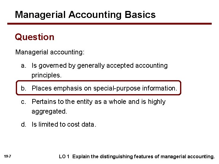 Managerial Accounting Basics Question Managerial accounting: a. Is governed by generally accepted accounting principles.