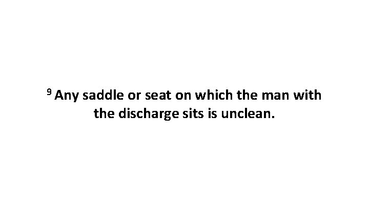 9 Any saddle or seat on which the man with the discharge sits is