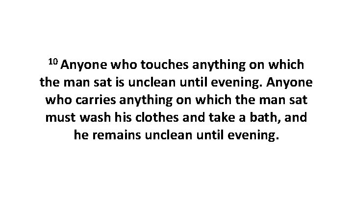 10 Anyone who touches anything on which the man sat is unclean until evening.