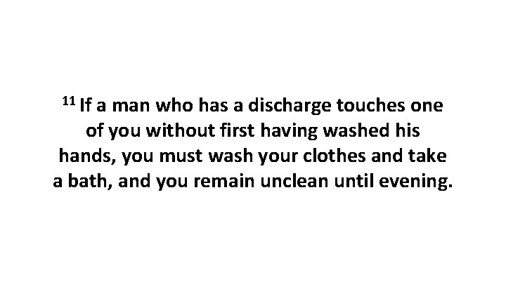 11 If a man who has a discharge touches one of you without first