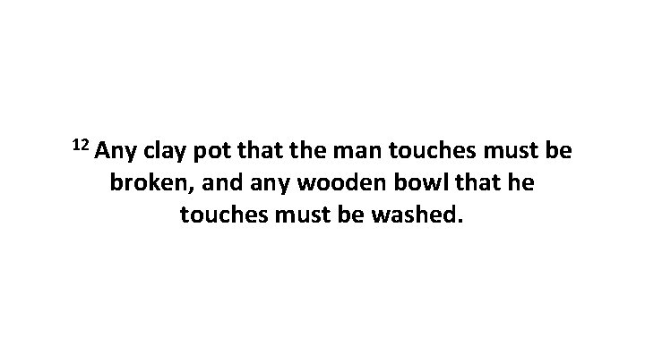 12 Any clay pot that the man touches must be broken, and any wooden