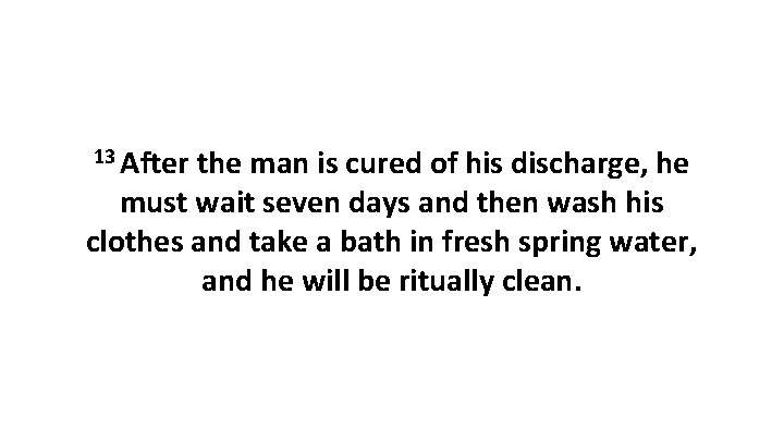 13 After the man is cured of his discharge, he must wait seven days