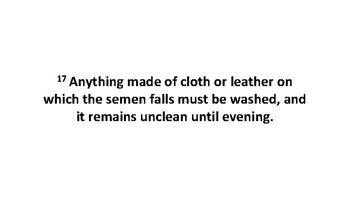 17 Anything made of cloth or leather on which the semen falls must be