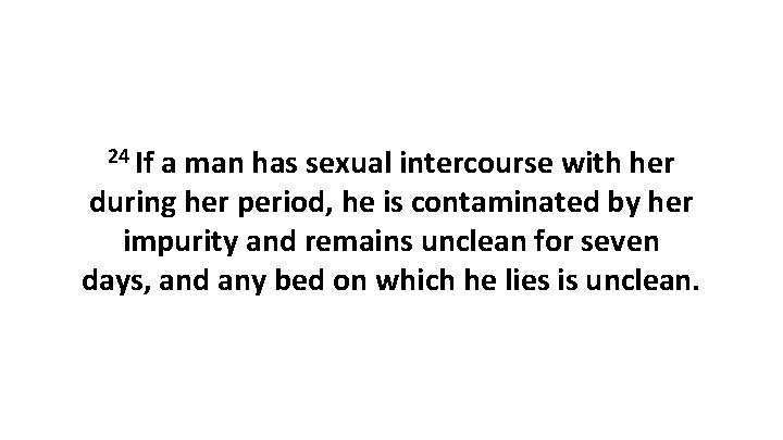 24 If a man has sexual intercourse with her during her period, he is