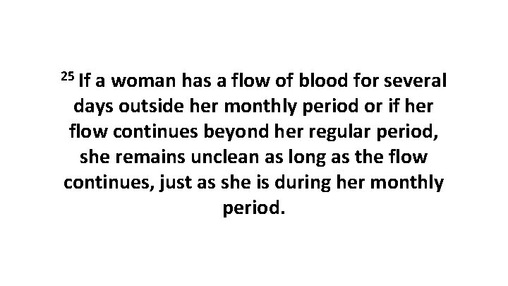 25 If a woman has a flow of blood for several days outside her