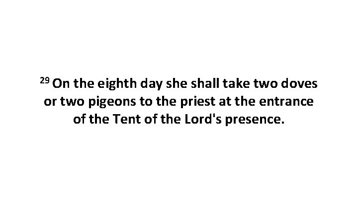 29 On the eighth day she shall take two doves or two pigeons to