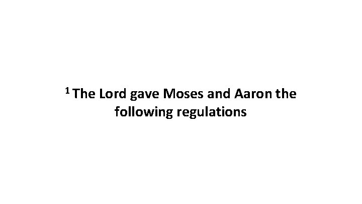 1 The Lord gave Moses and Aaron the following regulations 
