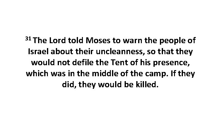31 The Lord told Moses to warn the people of Israel about their uncleanness,