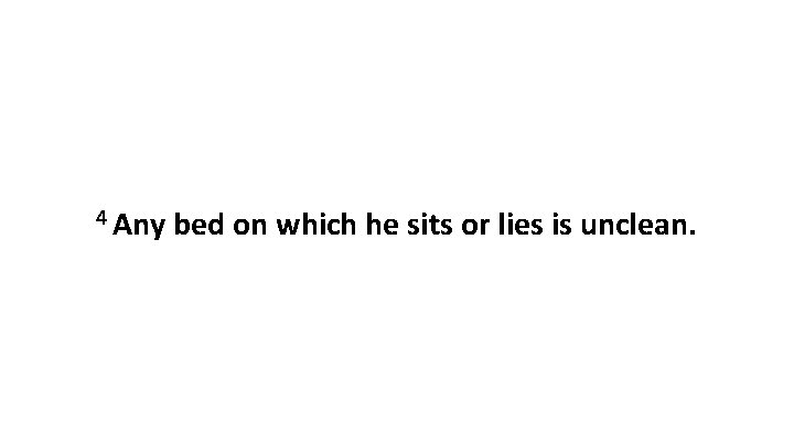 4 Any bed on which he sits or lies is unclean. 