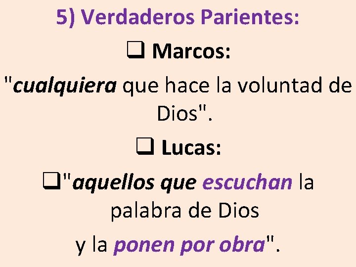 5) Verdaderos Parientes: q Marcos: "cualquiera que hace la voluntad de Dios". q Lucas: