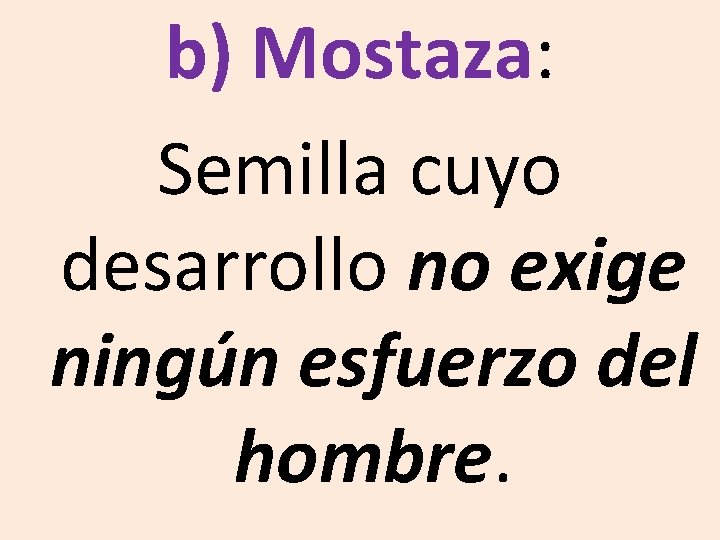 b) Mostaza: Semilla cuyo desarrollo no exige ningún esfuerzo del hombre. 