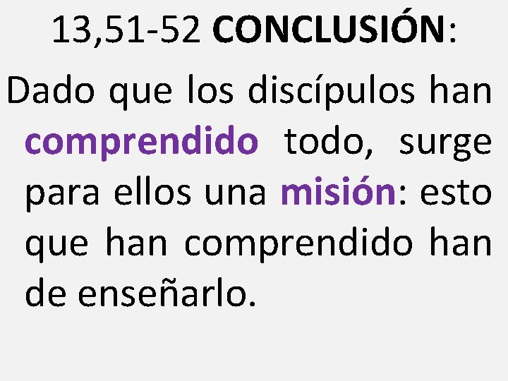 13, 51 -52 CONCLUSIÓN: Dado que los discípulos han comprendido todo, surge para ellos