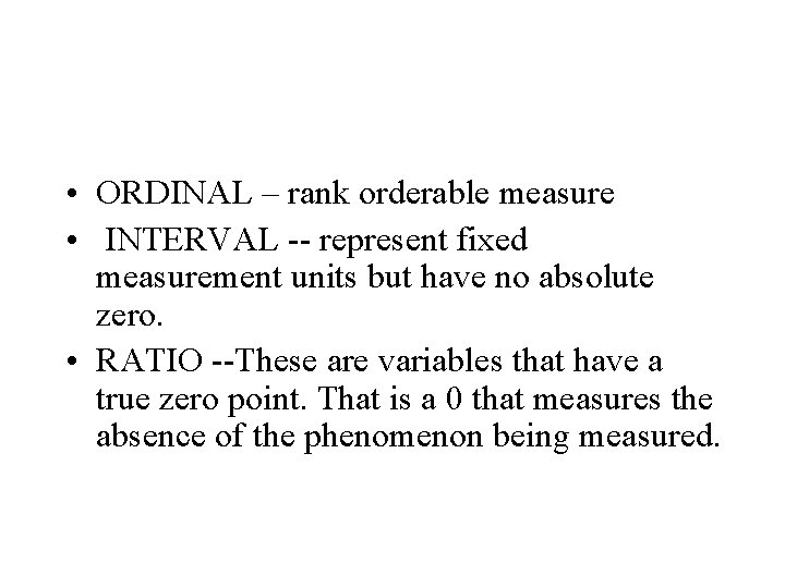  • ORDINAL – rank orderable measure • INTERVAL -- represent fixed measurement units