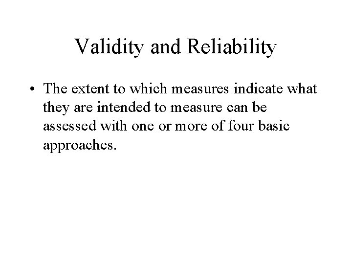 Validity and Reliability • The extent to which measures indicate what they are intended