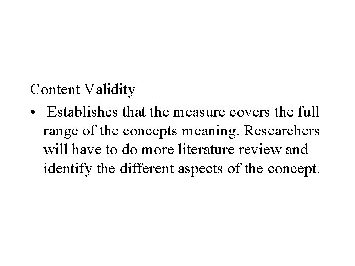Content Validity • Establishes that the measure covers the full range of the concepts