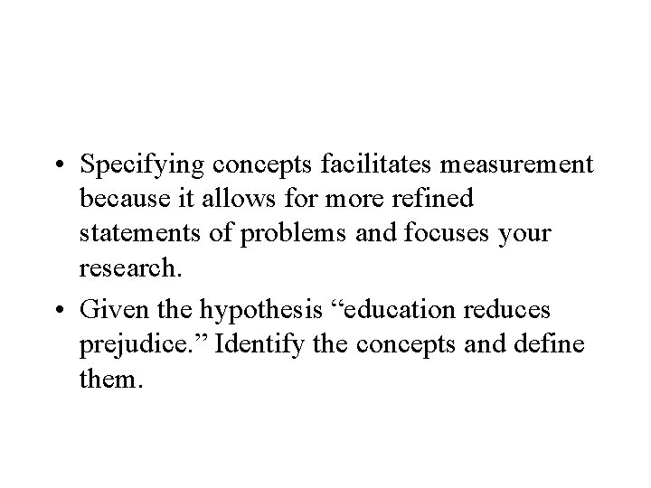  • Specifying concepts facilitates measurement because it allows for more refined statements of