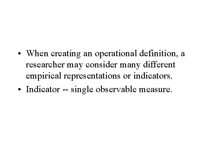  • When creating an operational definition, a researcher may consider many different empirical