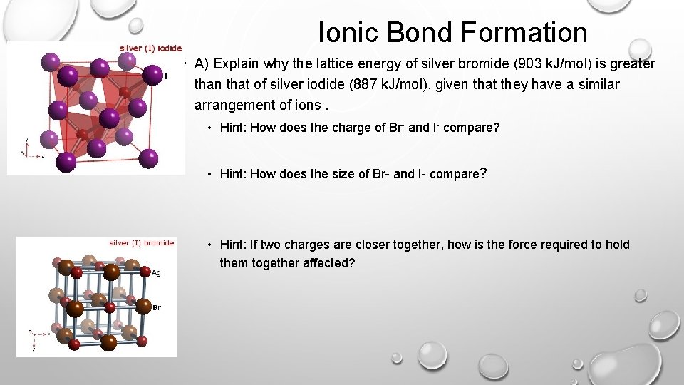 Ionic Bond Formation • A) Explain why the lattice energy of silver bromide (903