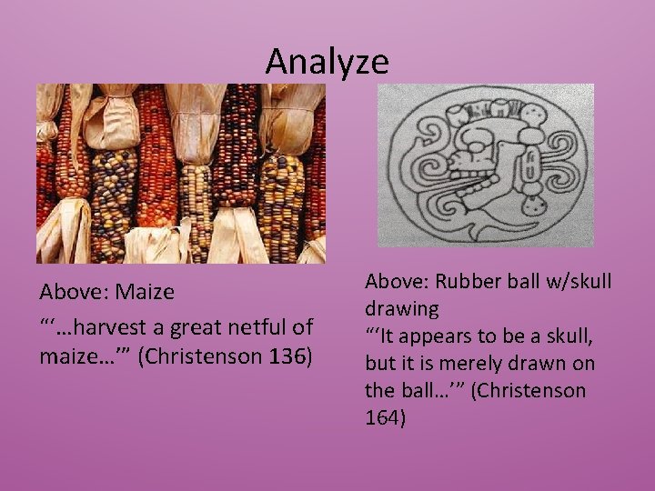 Analyze Above: Maize “‘…harvest a great netful of maize…’” (Christenson 136) Above: Rubber ball