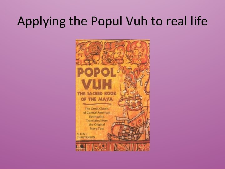 Applying the Popul Vuh to real life 