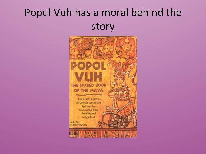 Popul Vuh has a moral behind the story 