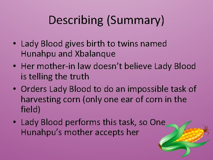 Describing (Summary) • Lady Blood gives birth to twins named Hunahpu and Xbalanque •