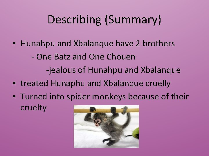 Describing (Summary) • Hunahpu and Xbalanque have 2 brothers - One Batz and One